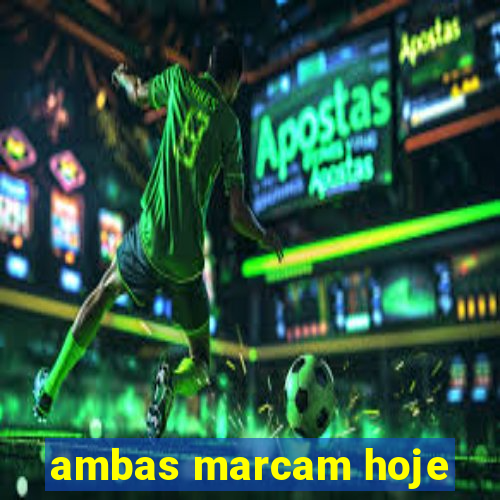 ambas marcam hoje